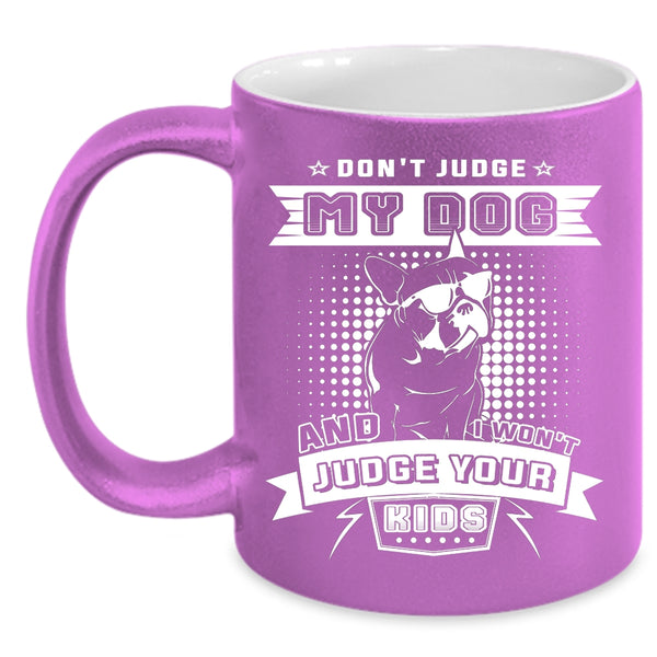 Don't Judge My Dog Coffee Mug, I Won't Judge Your Kids Coffee Cup