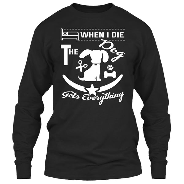 When I Die The Dog Get Everything T Shirt, Coolest Dog T Shirt