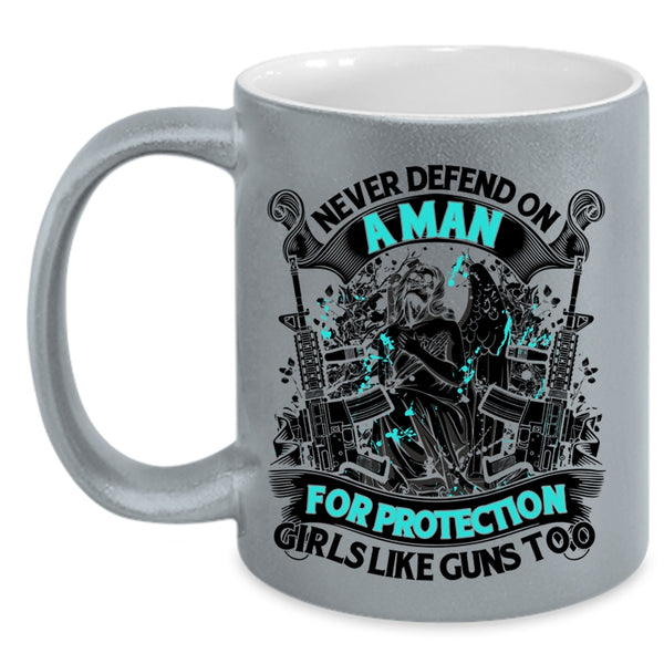 Cool Coffee Mug, Never Defend On A Man For Protection Girls Accent Mug