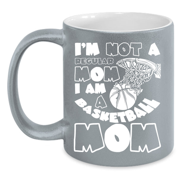 I'm Not A Regular Mom Coffee Mug, I Am A Basketball Mom Coffee Cup