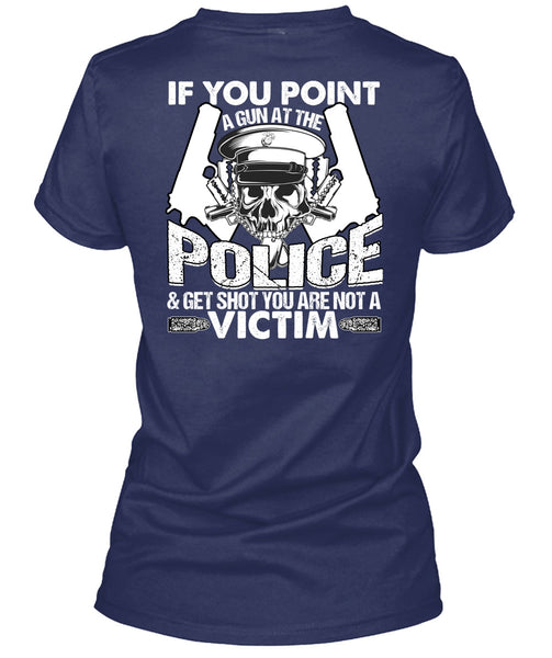 You Point A Gun At The Police T Shirt, Being A Police T Shirt