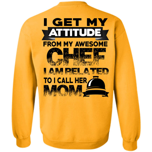 Being A Cooker T Shirt, I Get My Attitude From My Awesome Chef Sweatshirt