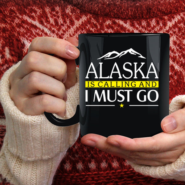 Alaska Is Calling And I Must Go Coffee Mug, Awesome Alaska Coffee Cup