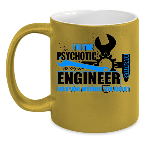 Cool Engineer Coffee Mug, I'm The Psychotic Robotics Engineer Accent Mug