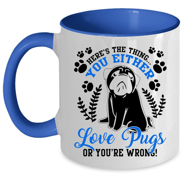 Funny Pugs Coffee Mug, You Either Love Pugs Accent Mug