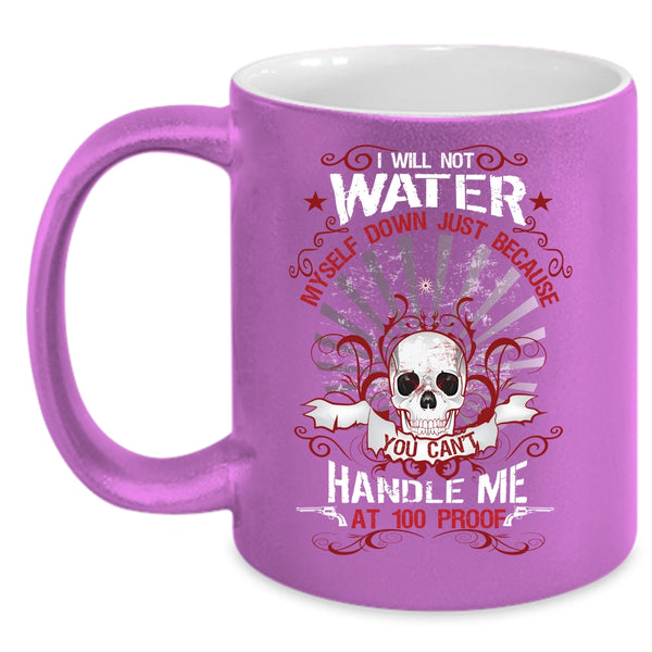 I Will Not Water Myself Down Coffee Mug, Awesome Gift For My Friends Coffee Cup