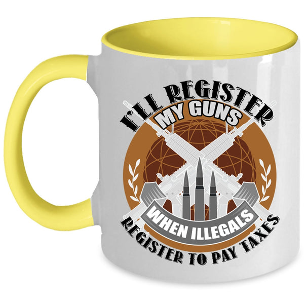 When Illegals Register To Pay Taxes Coffee Mug, I'll Register My Guns Accent Mug