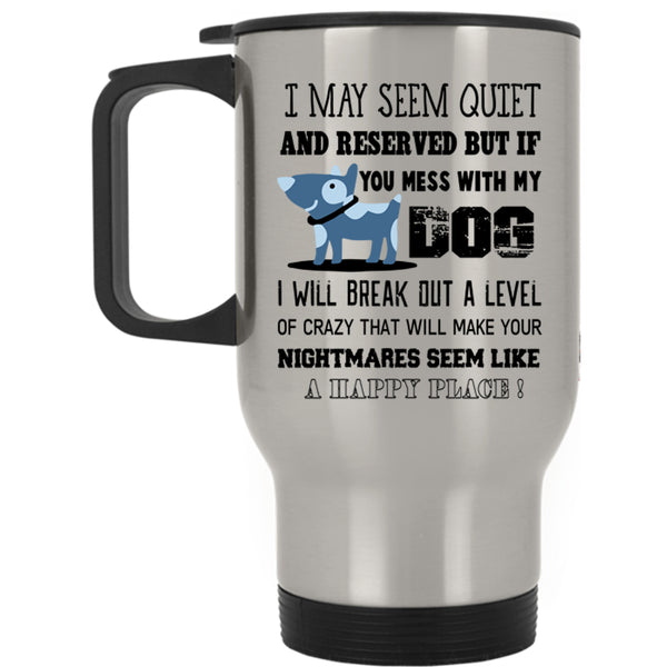 I Will Break Out A Level Of Crazy Travel Mug, Mess With My Dog Mug