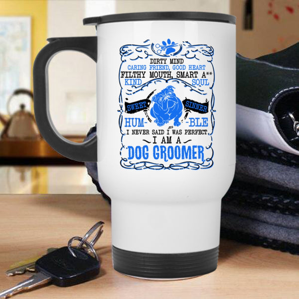 I Am A Dog Groomer Travel Mug, I Never Said I Was Perfect Mug