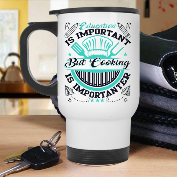 Cooking Is Importanter Travel Mug, Education Is Important Mug