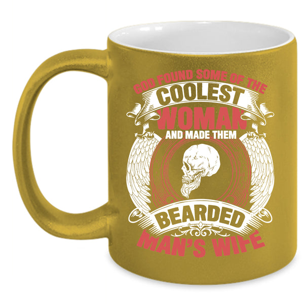 The Coolest Woman Coffee Mug, Made Them Bearded Man's Wife Coffee Cup