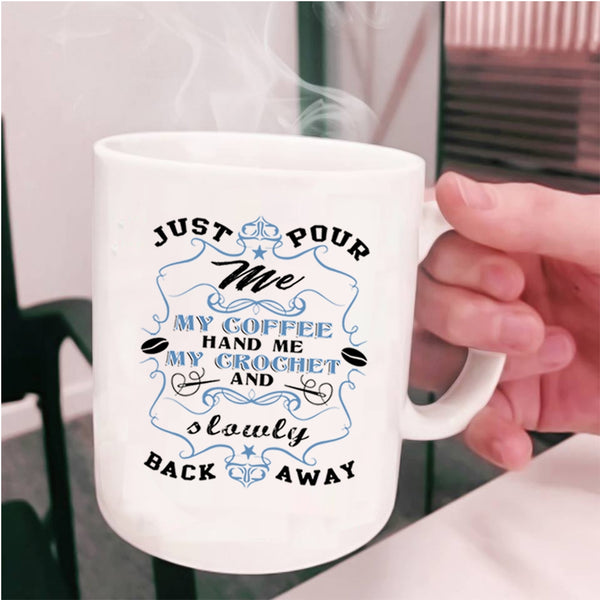 My Crochet And Sowly Back Away Coffee Mug, Just Pour Me My Coffee Cup