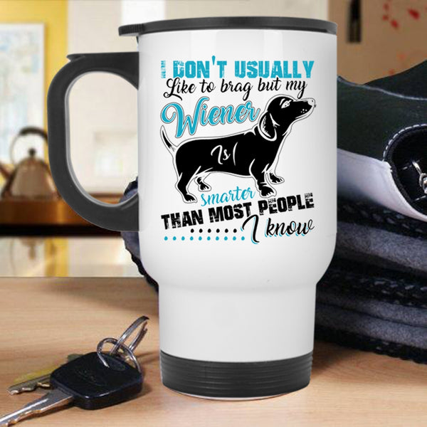 Cute Dog Travel Mug, My Wiener Smarter Than most People I Know Mug