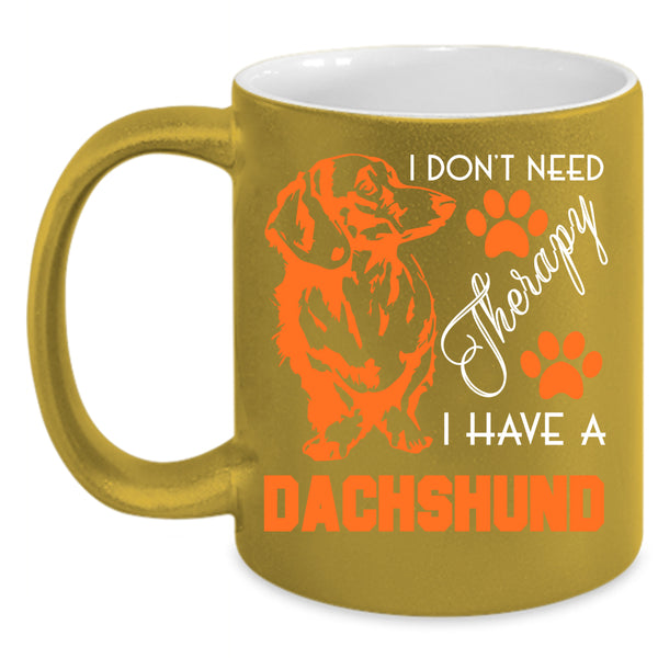 I Don't Need Therapy Coffee Mug, I Have A Dachshund Coffee Cup