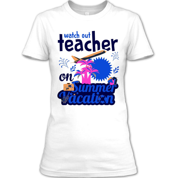 Watch Out Teacher On Summer Vacation T Shirt, Funny Summer Vacation T Shirt