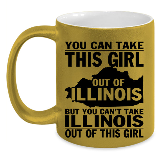 Funny Girls Coffee Mug, You Can't Take Illinois Out Of This Girl Accent Mug