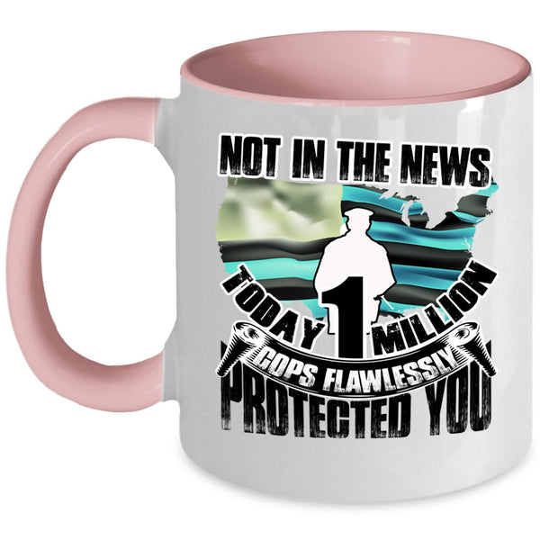Cool Police Coffee Mug, Today 1 Million Cops Flawlessly Protected You Accent Mug