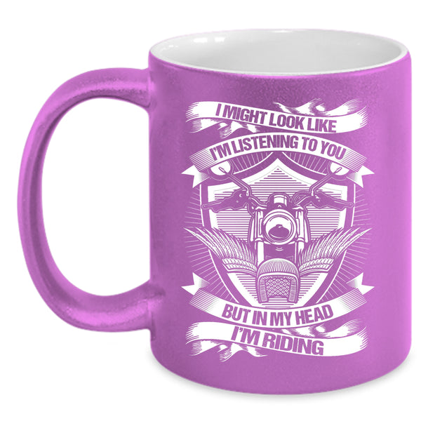 I Might Look Like I'm Listening To You Coffee Mug, In My Head I'm Riding Coffee Cup