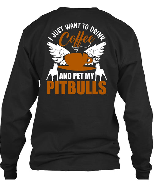 I Just Want To Drink Coffee T Shirt, Pet My Pit Bulls T Shirt