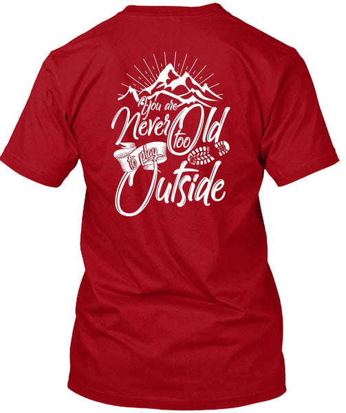 You Are Never Too Old To Play Outside T Shirt, Being A Hiker T Shirt