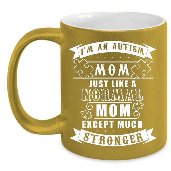 I'm An Autism Mom Just Like A Normal Mom Coffee Mug, Cool Mom Coffee Cup