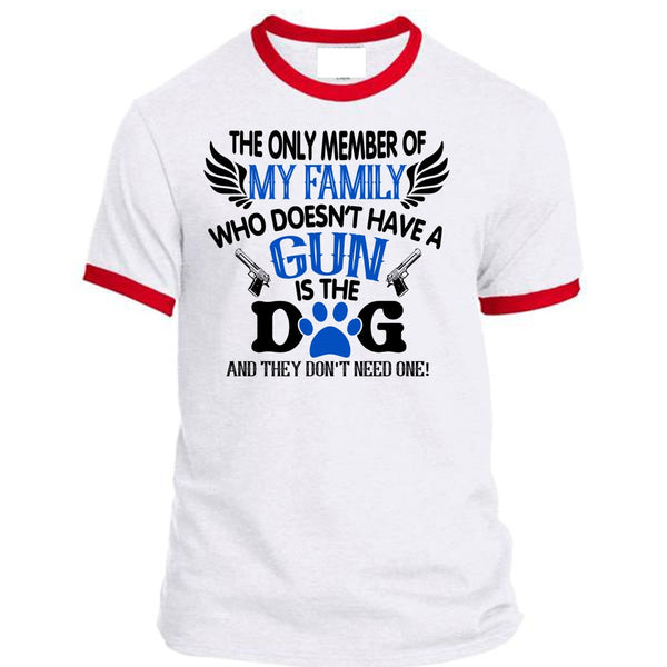 The Only Member Of My Family Who Doesn't Have A Gun Is The Dog T Shirt, Life T Shirt
