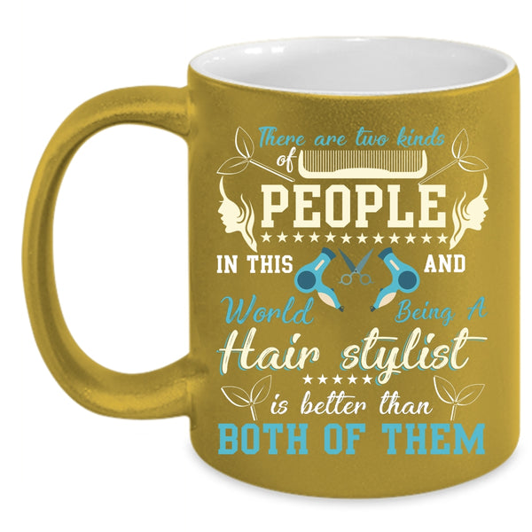 There Are Two Kinds Of People Coffee Mug, Being A Hair Stylist Is Better Coffee Cup
