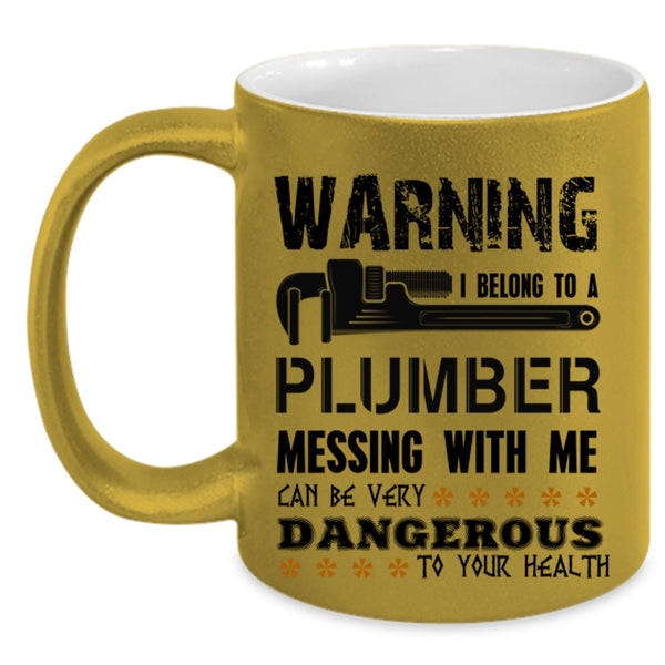 Messing With Me Can By Very Dangerous Coffee Mug, I Belong To A Plumber Accent Mug