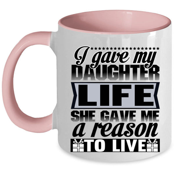 She Gave Me A Reason To Live Coffee Mug, I Gave My Daughter Life Accent Mug