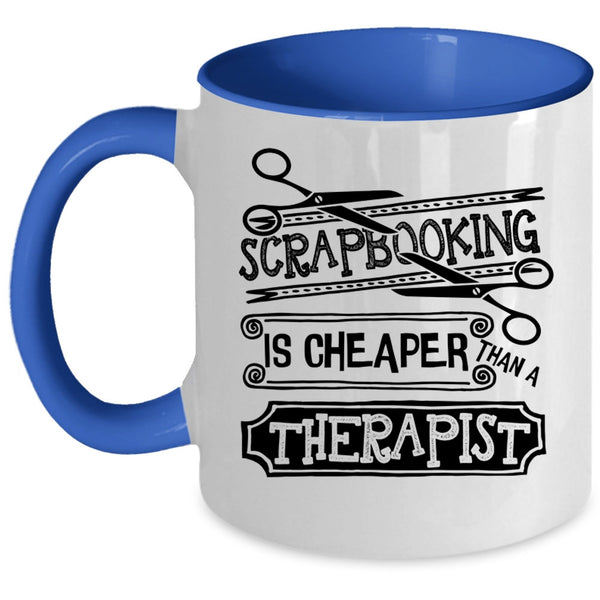 Gift For Friends Coffee Mug, Scapbooking Is Cheaper Than A Therapist Accent Mug