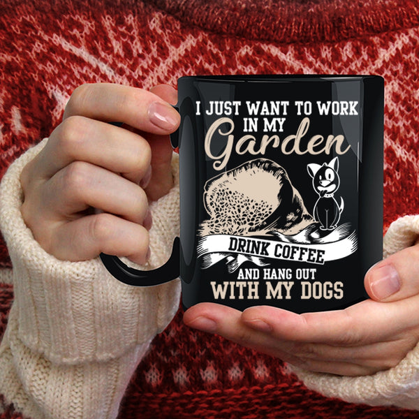 I Just Want To Work In My Garden Coffee Mug, Drink Coffee And My Dogs Coffee Cup