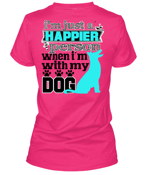 I'm Just A Happier Person T Shirt, I Love My Dog T Shirt
