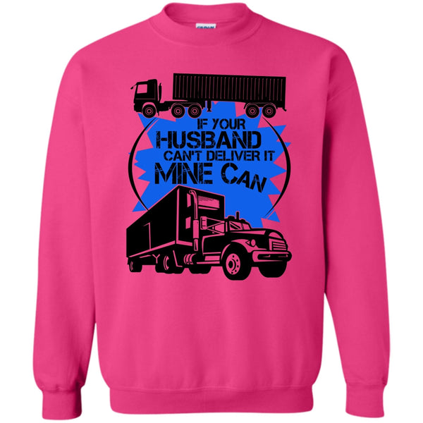 My Trucker T Shirt, If Your Husband Can't Deliver Sweatshirt