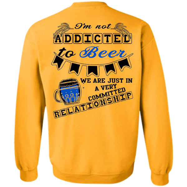 Being A Drinker T Shirt, I'm Not Addicted To Beer Sweatshirt
