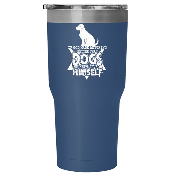 If God Made Anything Better Than Dogs Tumbler 30 oz Stainless Steel, Funny Dogs Travel Mug