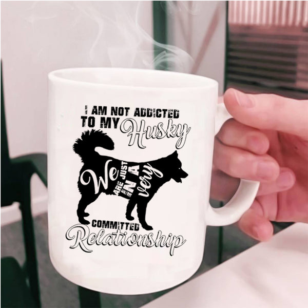 Cool Husky Coffee Mug, I Am Not Assicted To My Husky Cup