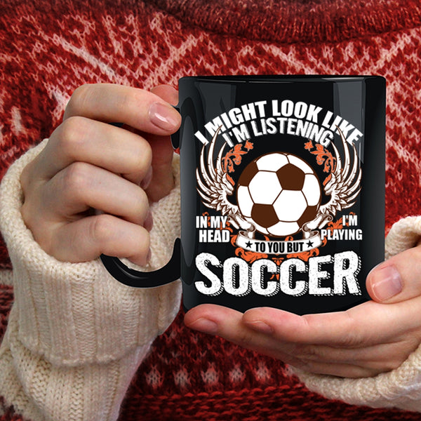 In My Head I'm Playing Soccer Coffee Mug, Funny Soccer Coffee Cup