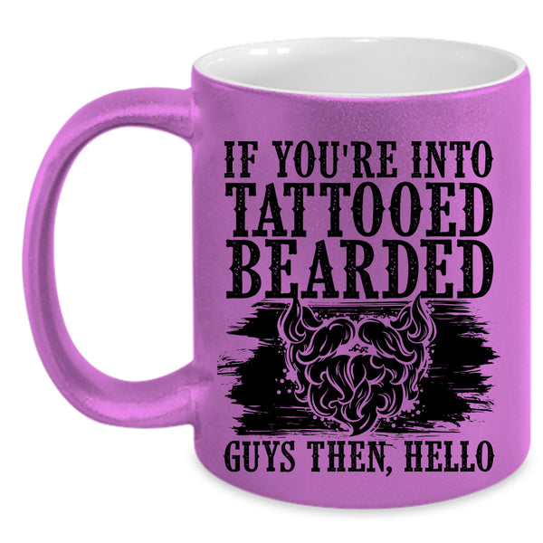 Cool Bearded Guys Coffee Mug, If You're Into Tattooed Bearded Guys Accent Mug