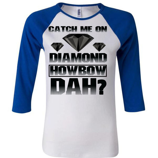 Catch Me On Diamond Howbow Dah T Shirt, I Love Diamond T Shirt, Awesome T-Shirts