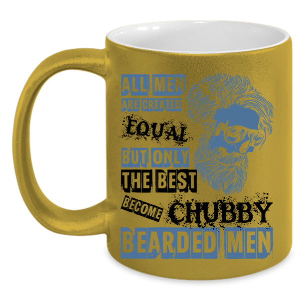 Only The Best Become Chubby Bearded Men Coffee Mug, All Men Are Created Equal Accent Mug