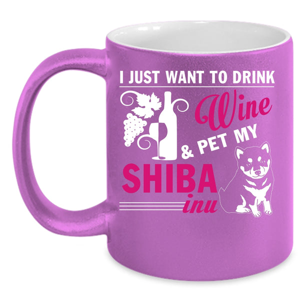 I Just Want To Drink Wine And Pet Coffee Mug, My Shiba Inu Coffee Cup