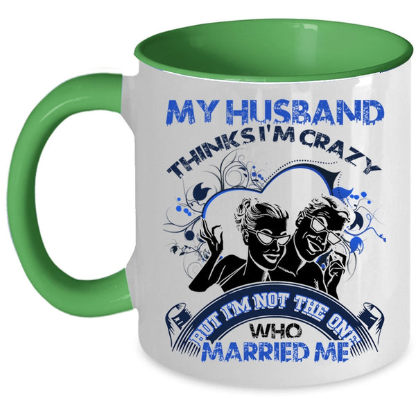 Gift For Wedding Coffee Mug, My Husband Thinks I'm Crazy Accent Mug