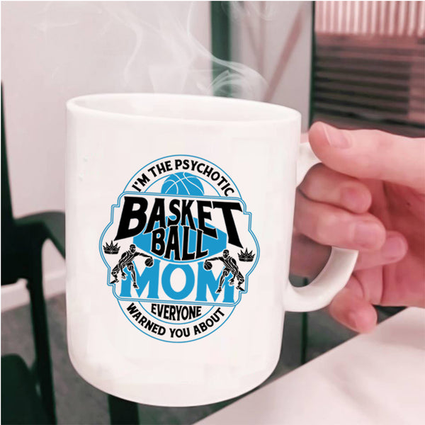 Cool Gift For Mommy Coffee Mug, I'm The Psychotic Basketball Mom Cup
