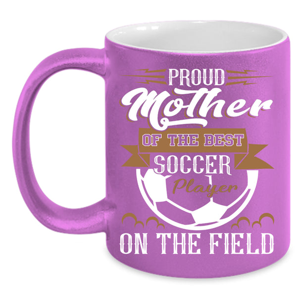 Proud Mother Of The Best Soccer Player Coffee Mug, Best Soccer Player Coffee Cup