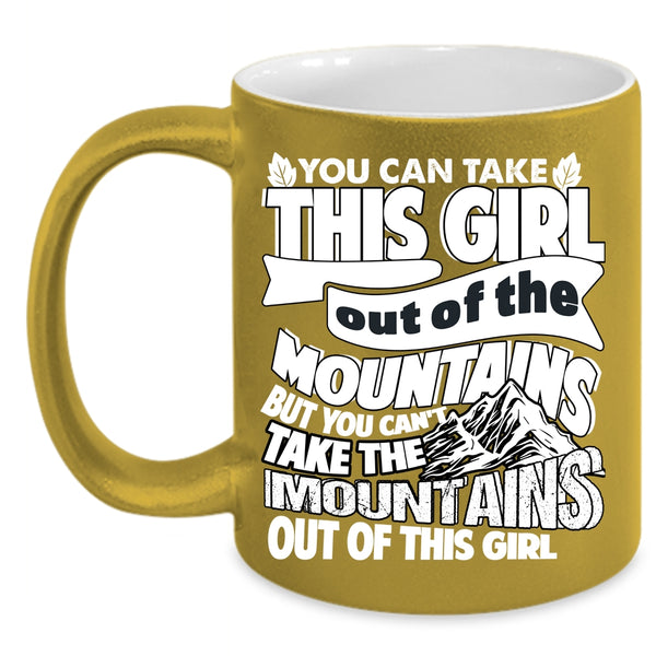 You Can't Take The Mountains Out Of This Girl Coffee Mug, Cute Girls Coffee Cup