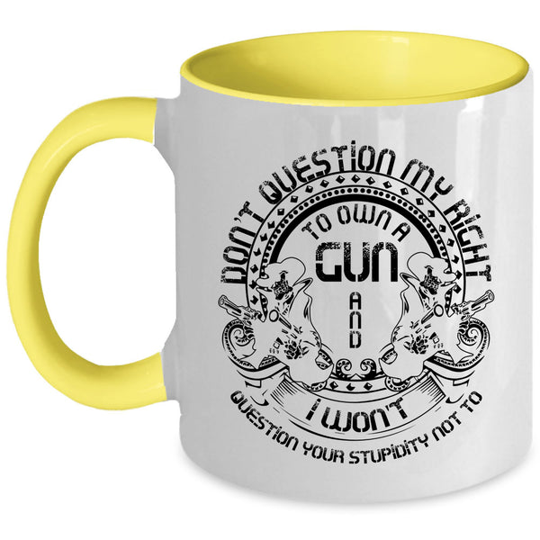 Cool Gunner Coffee Mug, Don't Question My Right To Own A Gun Accent Mug