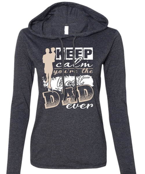 Keep Calm You're The Best Dad Ever T Shirt, Being A Papa T Shirt (Anvil Ladies Ringspun Hooded)