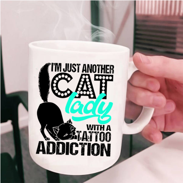 With A Tattoo Addiction Coffee Mug, I'm Just Another Cat Lady Cup