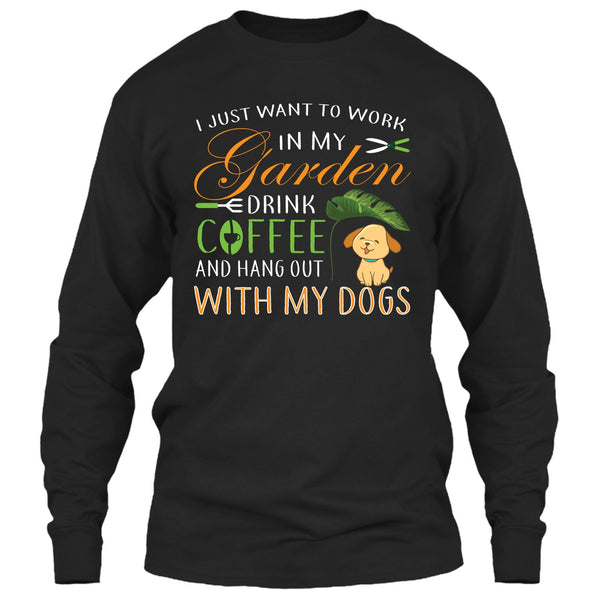I Just Want To Work In My Garden T Shirt, Drink Coffe And Hang Out With My Dog T Shirt