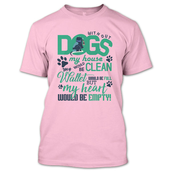 Without My Dogs My House Clean T Shirt, Coolest Dog Lover T Shirt